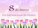 8 de Março Dia Internacional da Mulher.